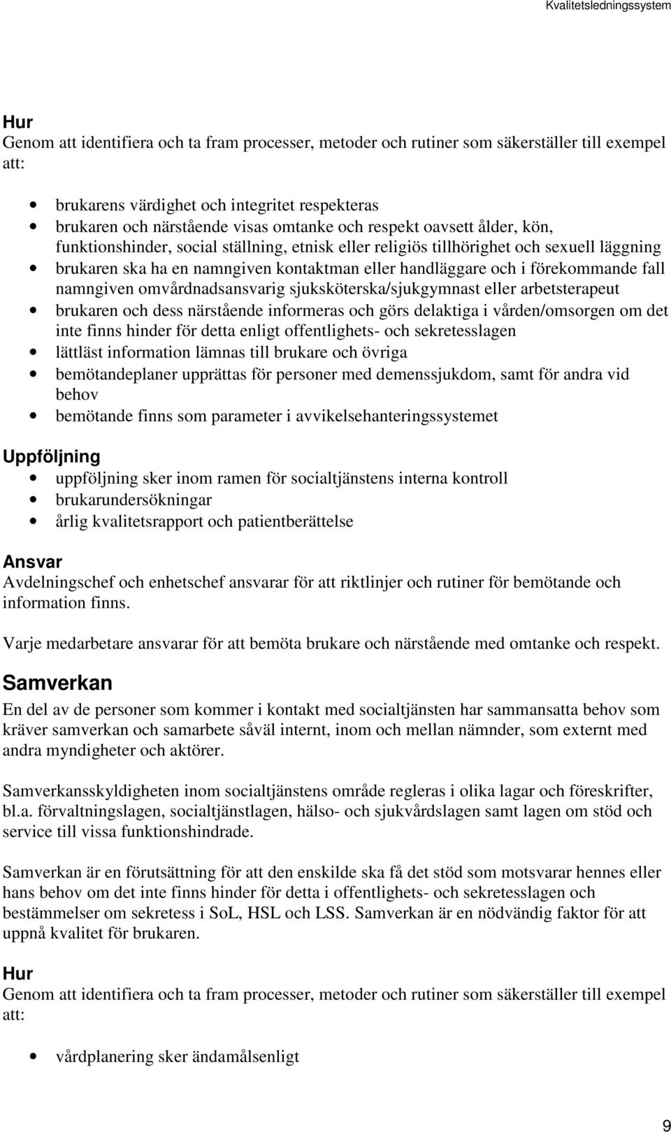 informeras och görs delaktiga i vården/omsorgen om det inte finns hinder för detta enligt offentlighets- och sekretesslagen lättläst information lämnas till brukare och övriga bemötandeplaner