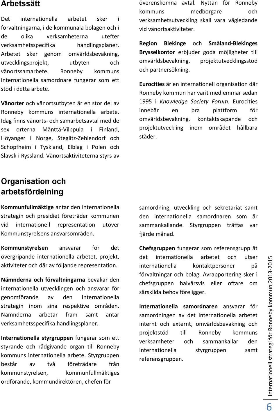 Vänorter och vänortsutbyten är en stor del av Ronneby kommuns internationella arbete.