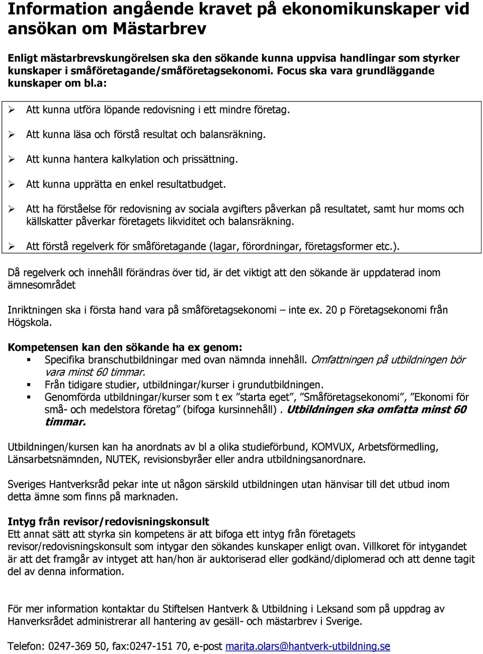 Att kunna hantera kalkylation och prissättning. Att kunna upprätta en enkel resultatbudget.