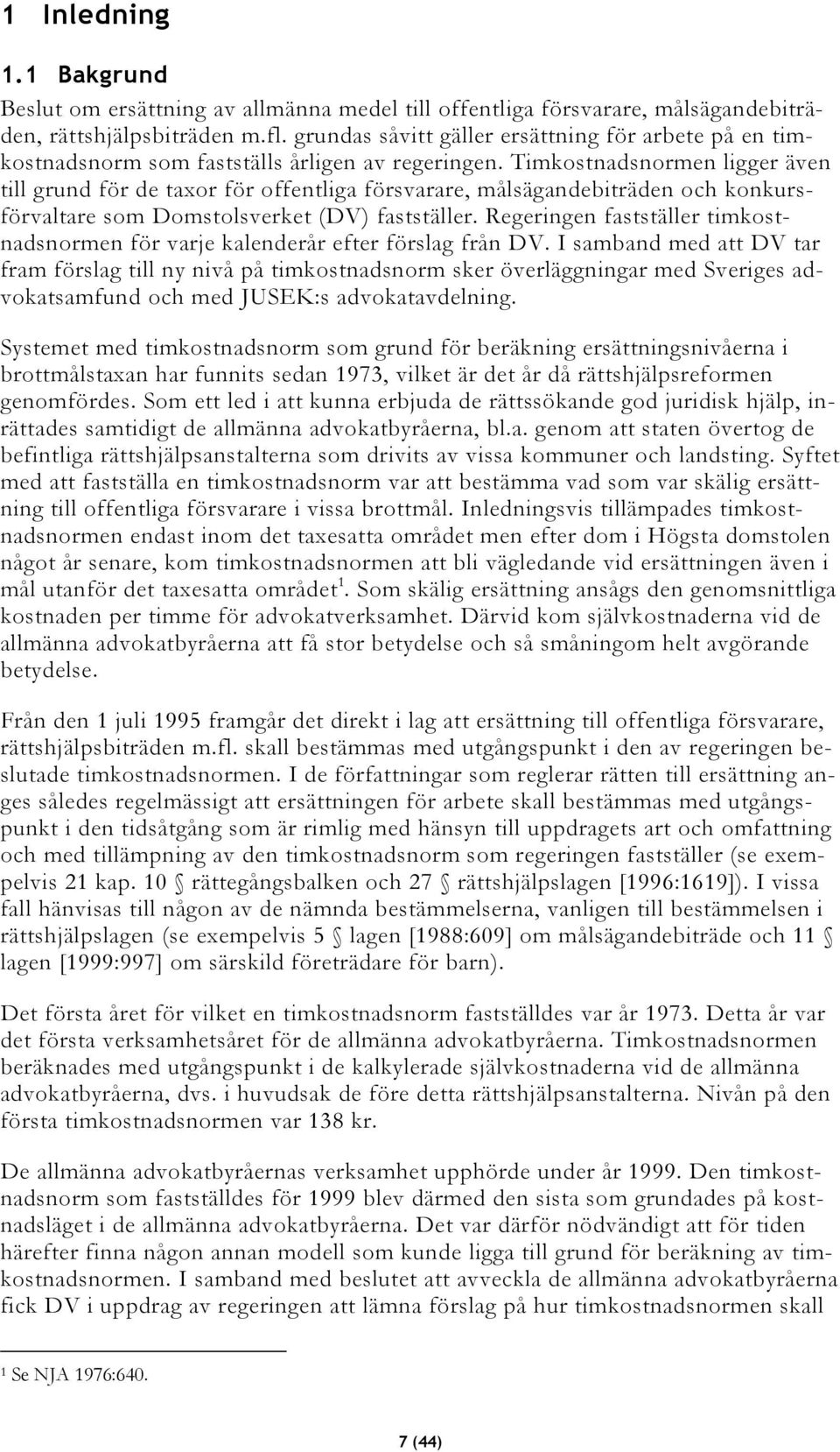 Timkostnadsnormen ligger även till grund för de taxor för offentliga försvarare, målsägandebiträden och konkursförvaltare som Domstolsverket (DV) fastställer.