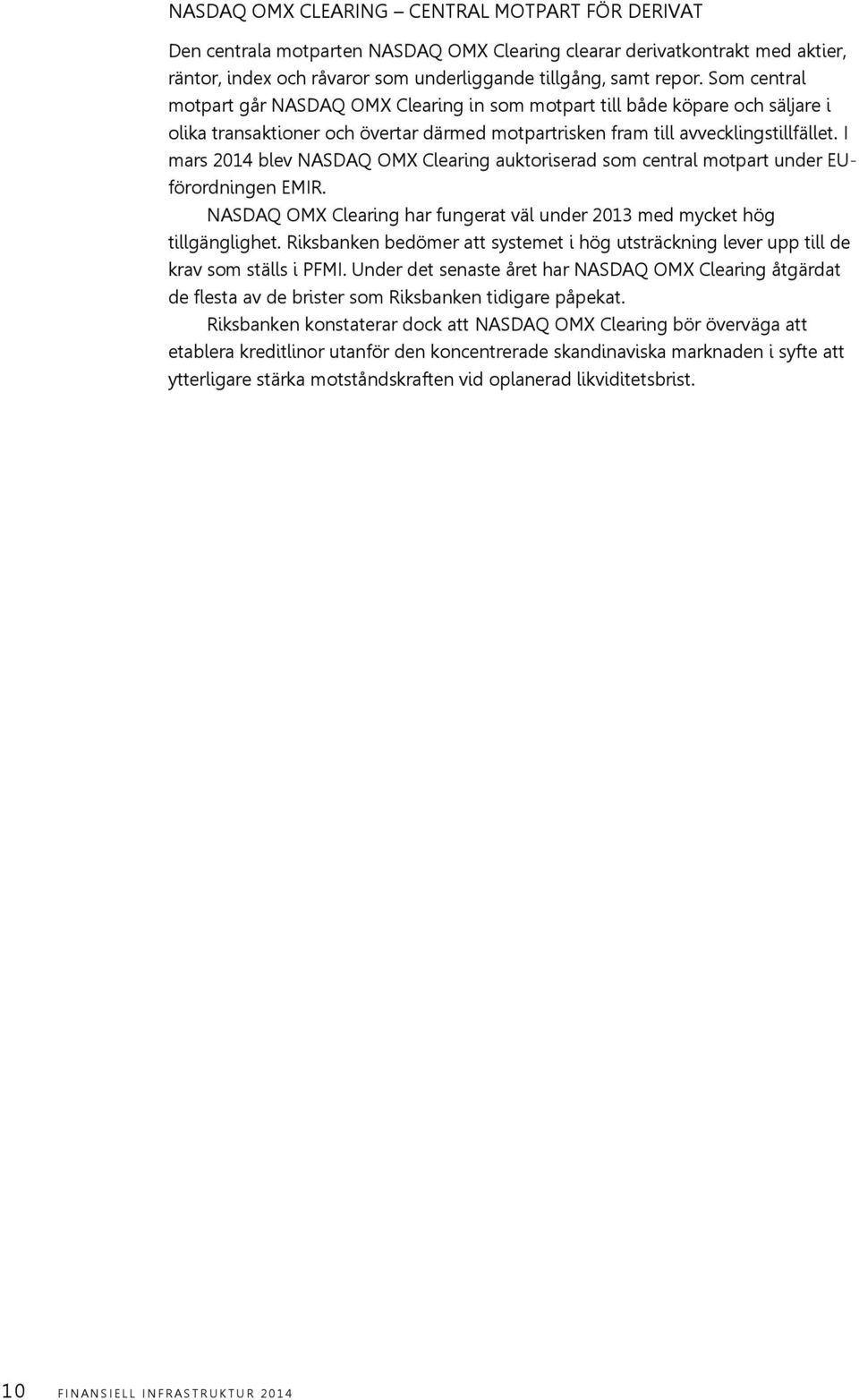 I mars 2014 blev NASDAQ OMX Clearing auktoriserad som central motpart under EUförordningen EMIR. NASDAQ OMX Clearing har fungerat väl under 2013 med mycket hög tillgänglighet.