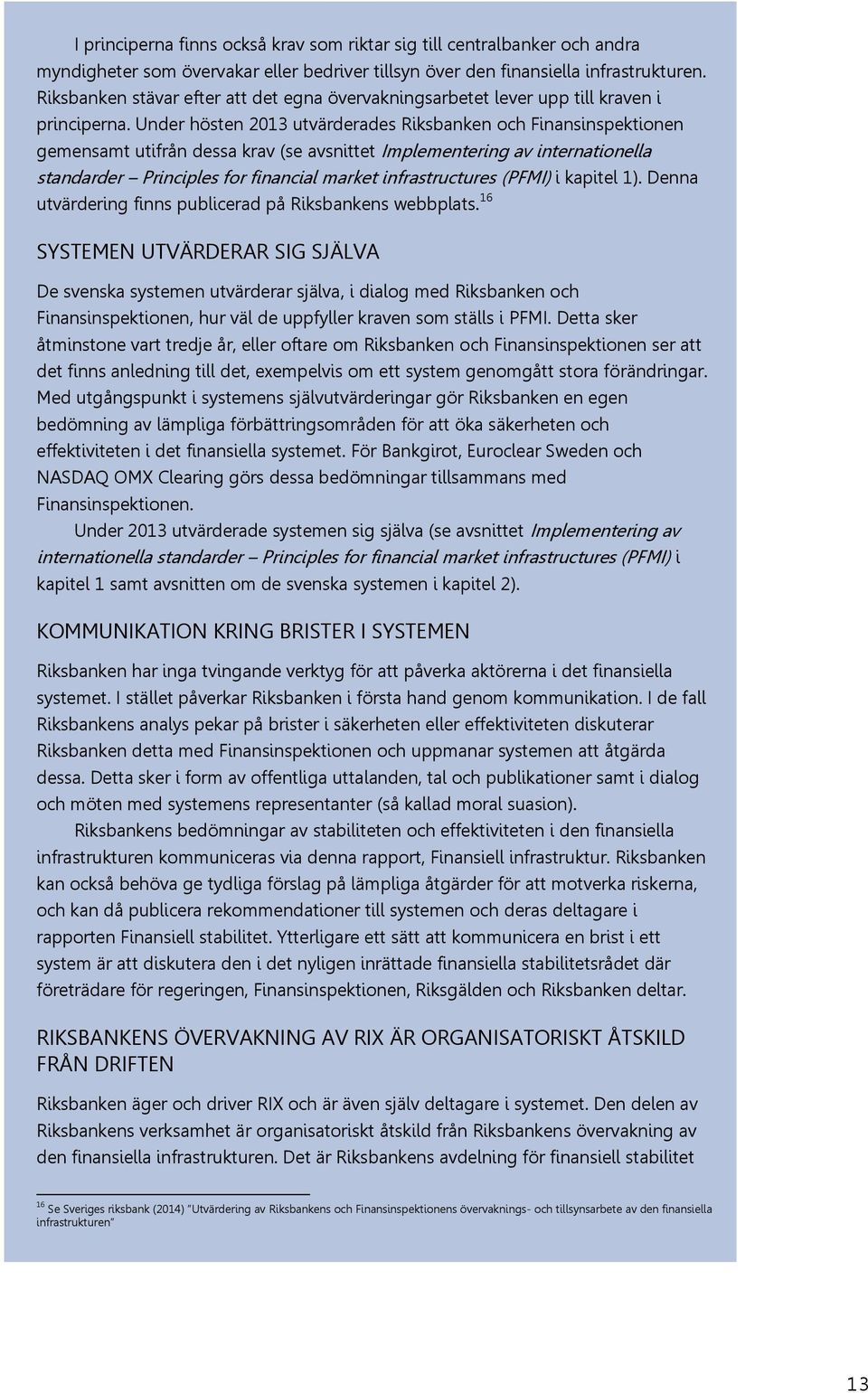 Under hösten 2013 utvärderades Riksbanken och Finansinspektionen gemensamt utifrån dessa krav (se avsnittet Implementering av internationella standarder Principles for financial market