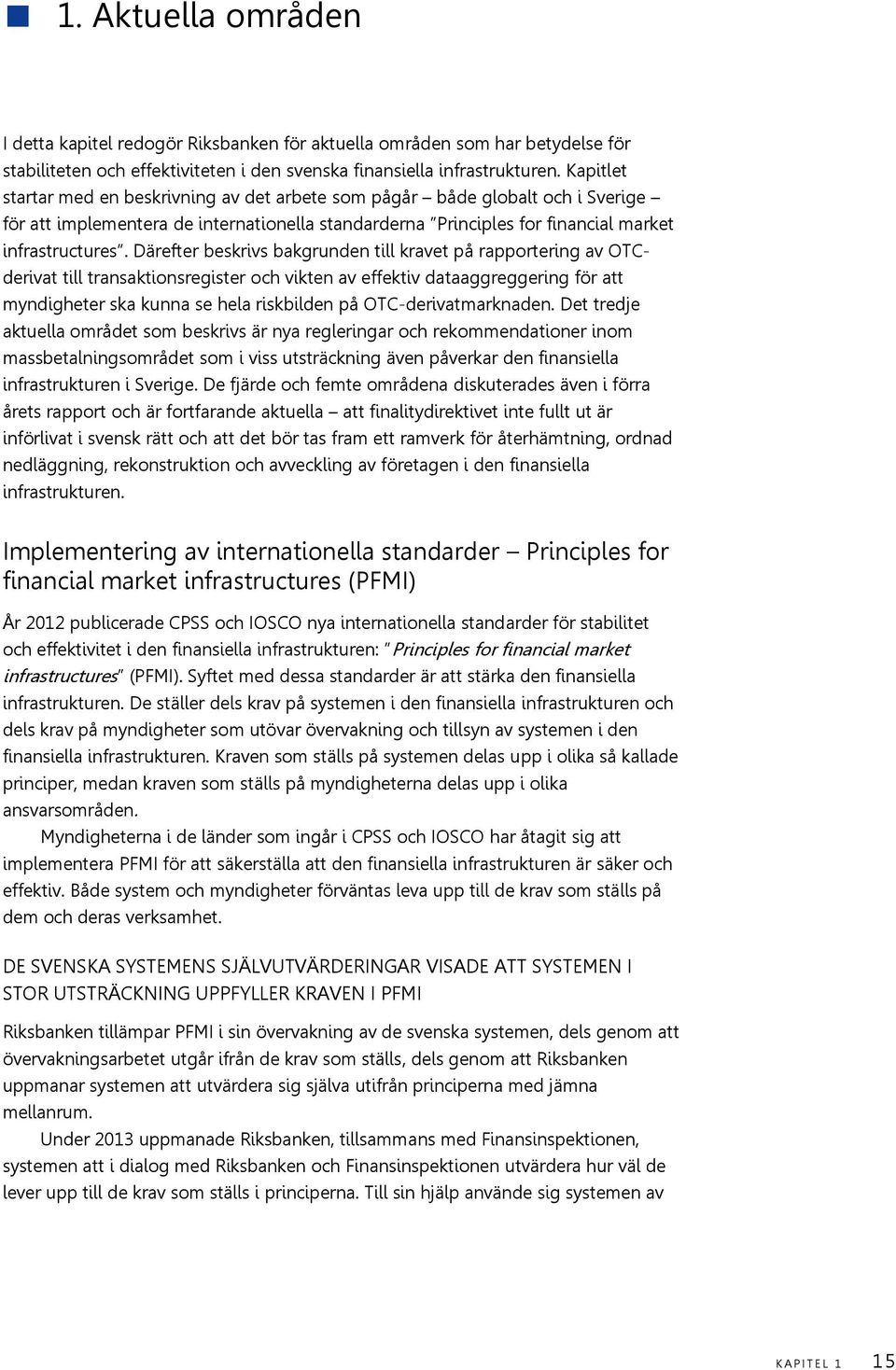 Därefter beskrivs bakgrunden till kravet på rapportering av OTCderivat till transaktionsregister och vikten av effektiv dataaggreggering för att myndigheter ska kunna se hela riskbilden på