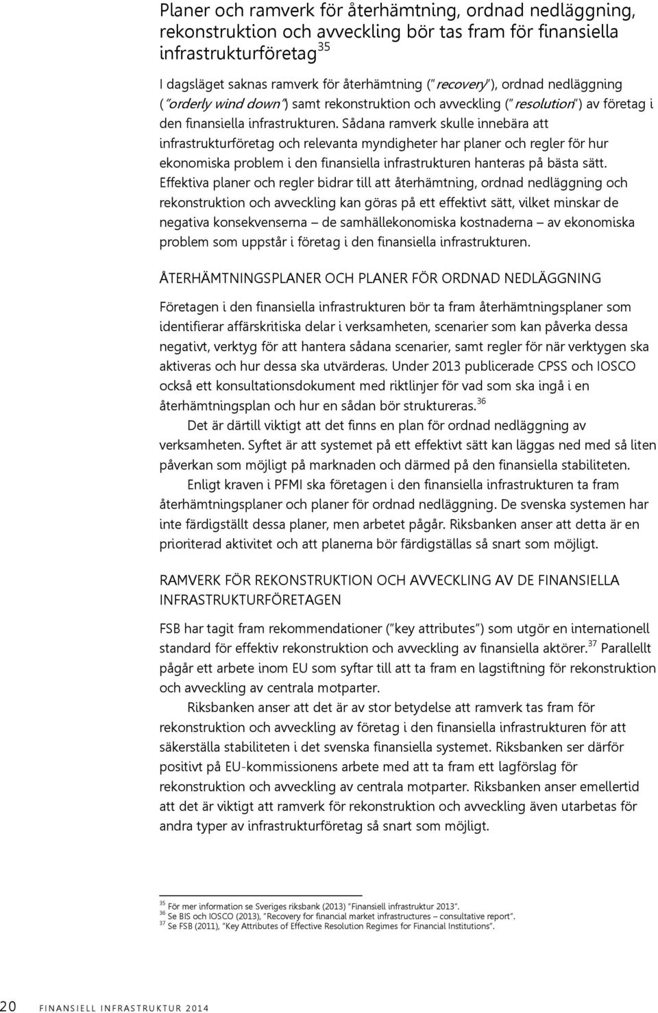 Sådana ramverk skulle innebära att infrastrukturföretag och relevanta myndigheter har planer och regler för hur ekonomiska problem i den finansiella infrastrukturen hanteras på bästa sätt.