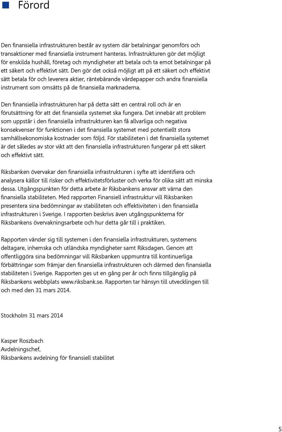 Den gör det också möjligt att på ett säkert och effektivt sätt betala för och leverera aktier, räntebärande värdepapper och andra finansiella instrument som omsätts på de finansiella marknaderna.