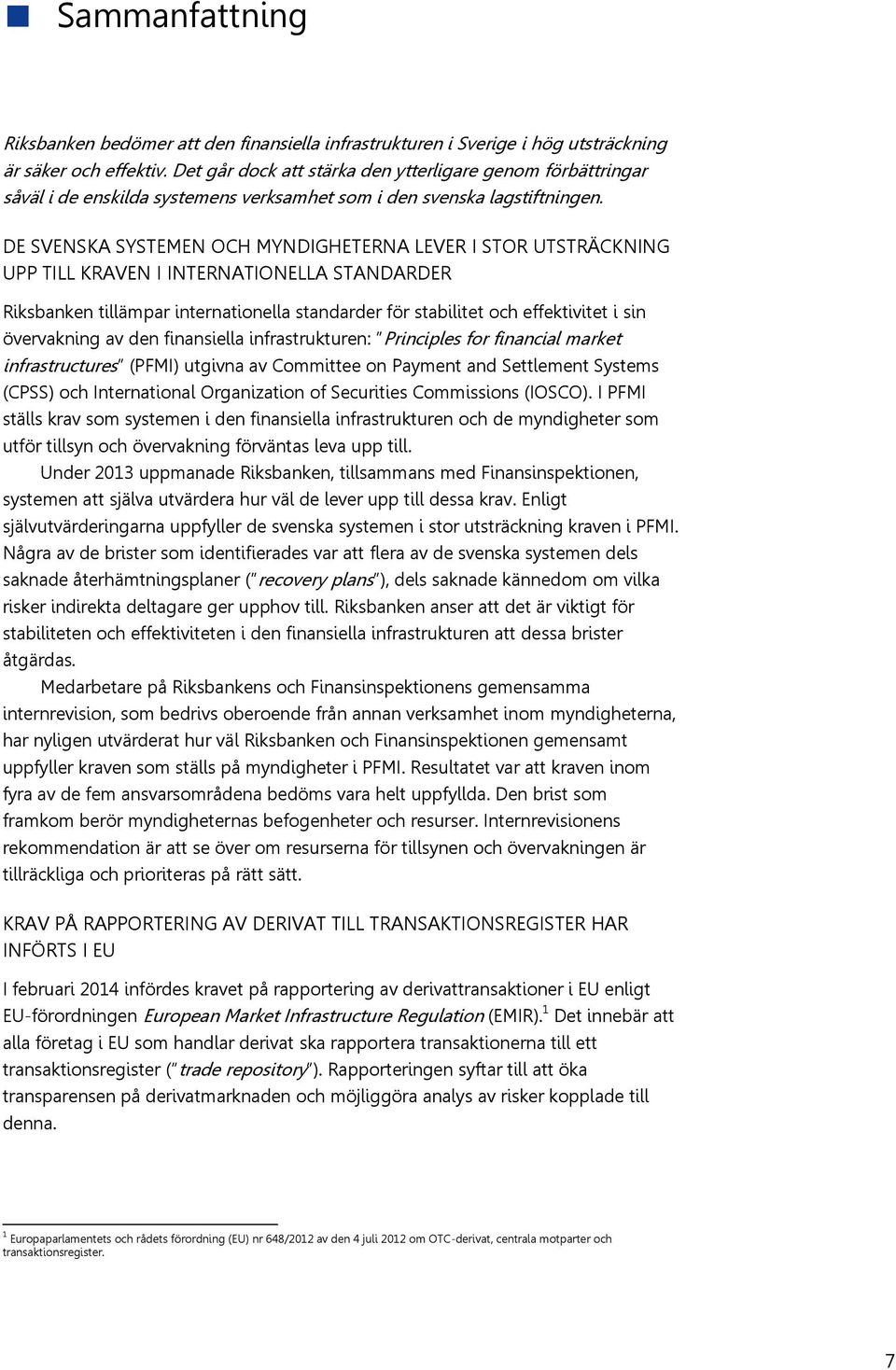 DE SVENSKA SYSTEMEN OCH MYNDIGHETERNA LEVER I STOR UTSTRÄCKNING UPP TILL KRAVEN I INTERNATIONELLA STANDARDER Riksbanken tillämpar internationella standarder för stabilitet och effektivitet i sin