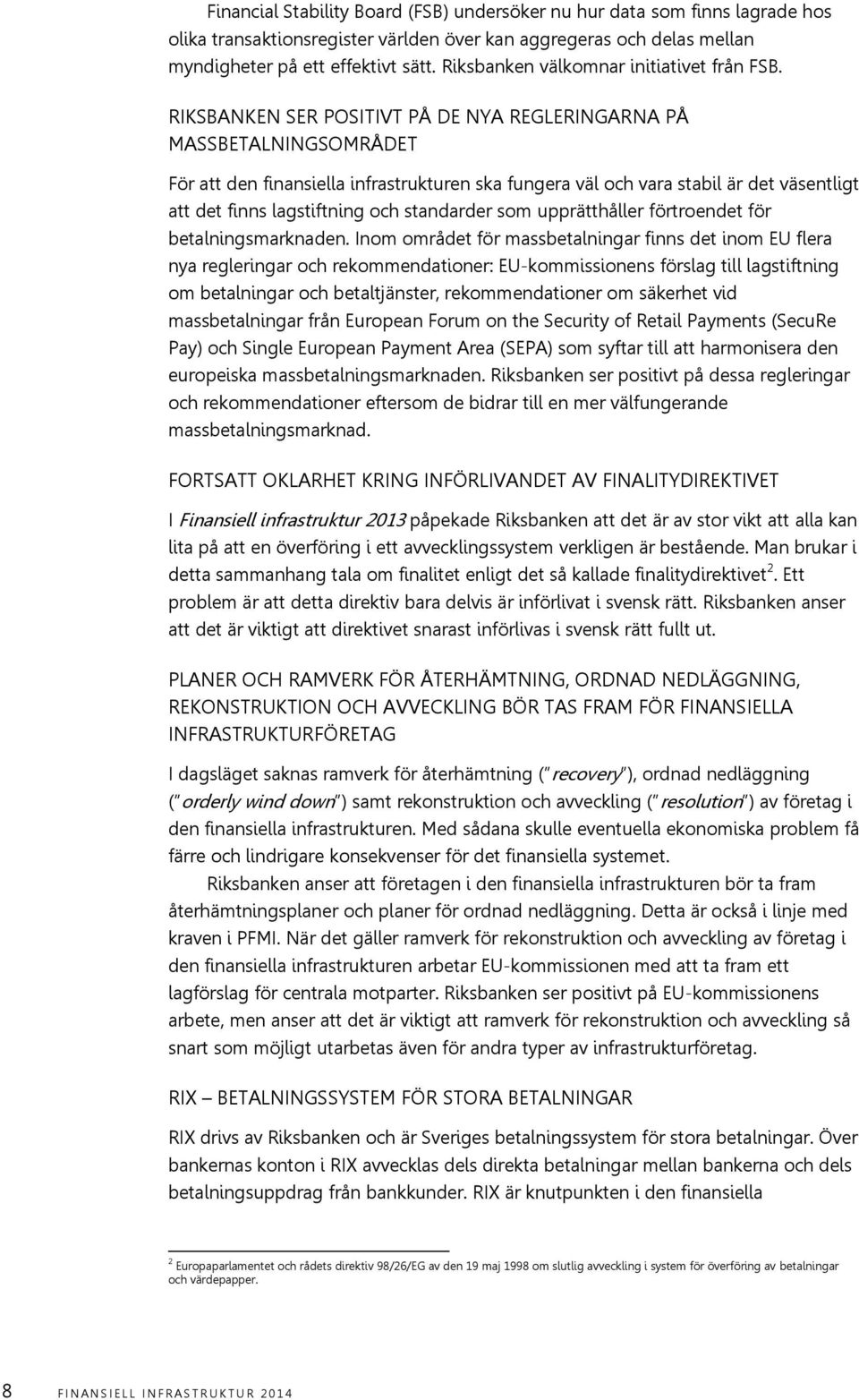 RIKSBANKEN SER POSITIVT PÅ DE NYA REGLERINGARNA PÅ MASSBETALNINGSOMRÅDET För att den finansiella infrastrukturen ska fungera väl och vara stabil är det väsentligt att det finns lagstiftning och