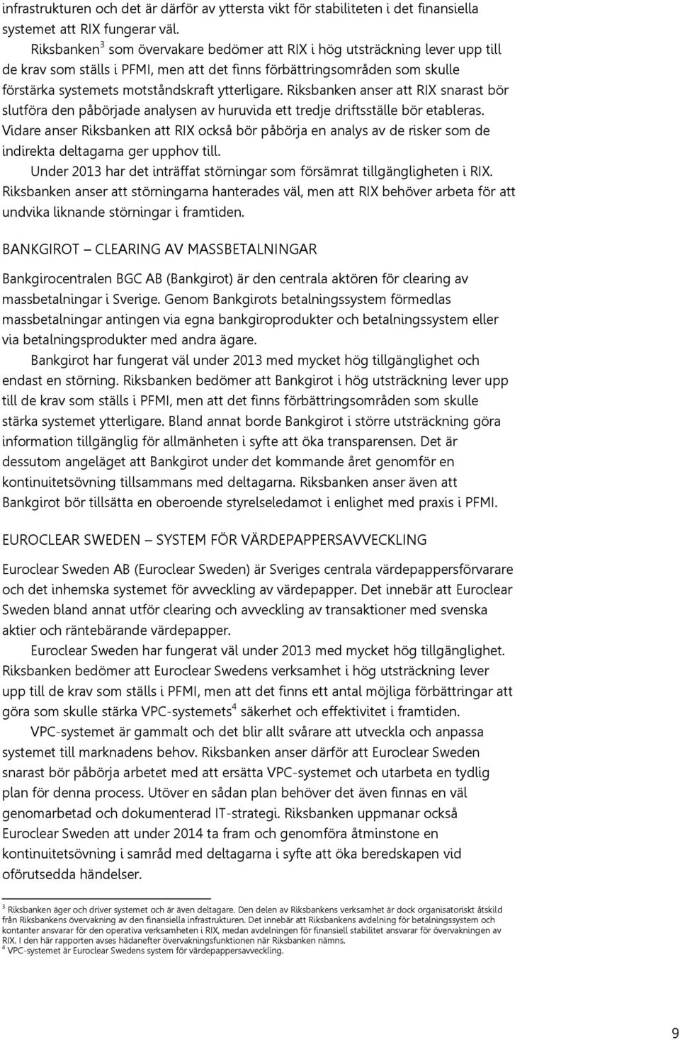 ytterligare. Riksbanken anser att RIX snarast bör slutföra den påbörjade analysen av huruvida ett tredje driftsställe bör etableras.