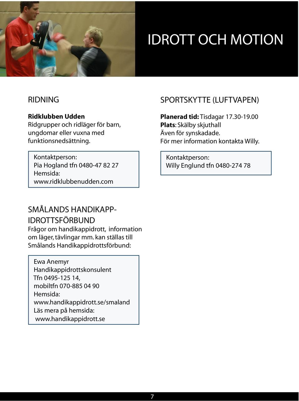 Willy Englund tfn 0480-274 78 SMÅLANDS HANDIKAPP- IDROTTSFÖRBUND Frågor om handikappidrott, information om läger, tävlingar mm.