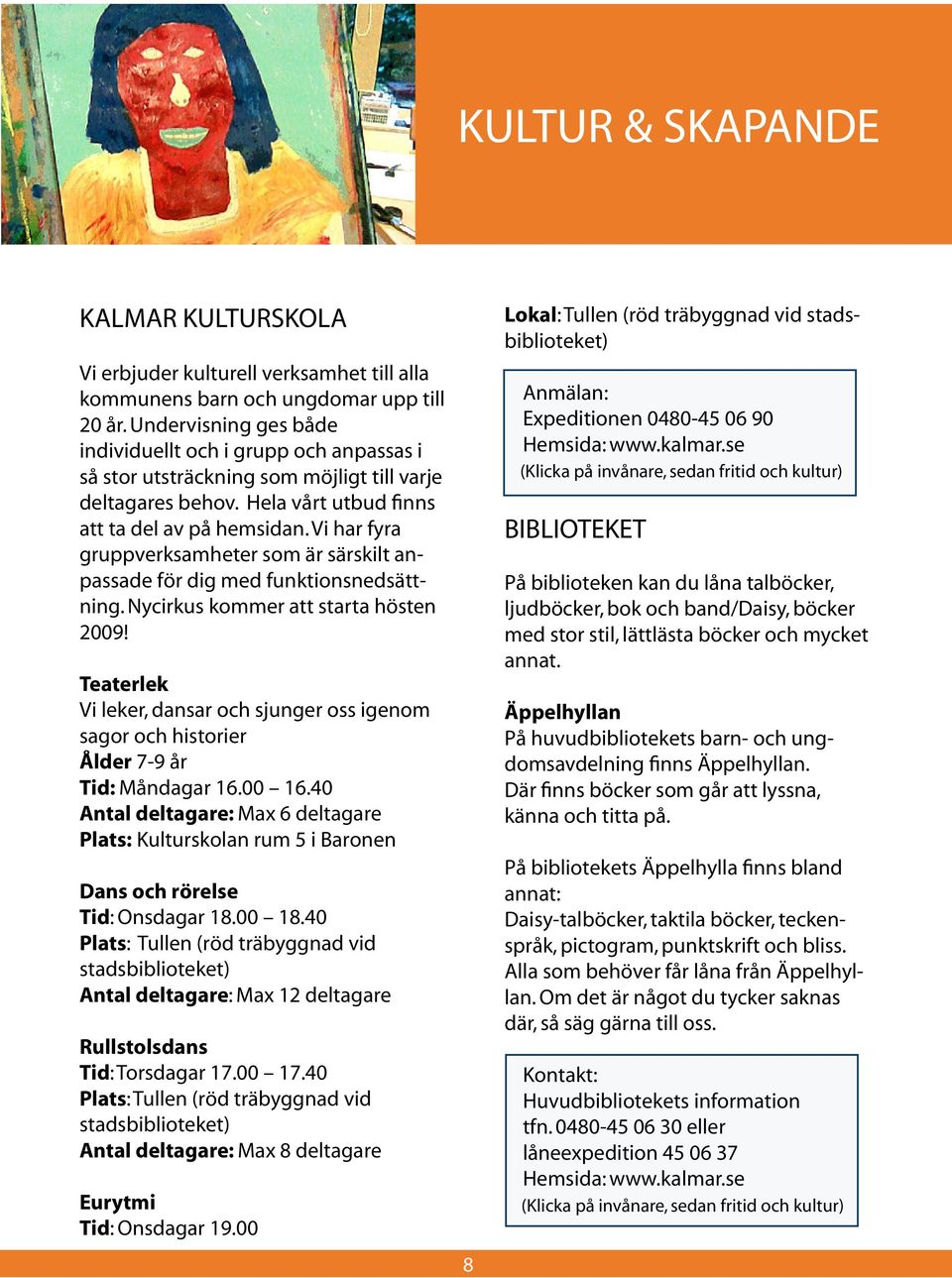 Vi har fyra gruppverksamheter som är särskilt anpassade för dig med funktionsnedsättning. Nycirkus kommer att starta hösten 2009!
