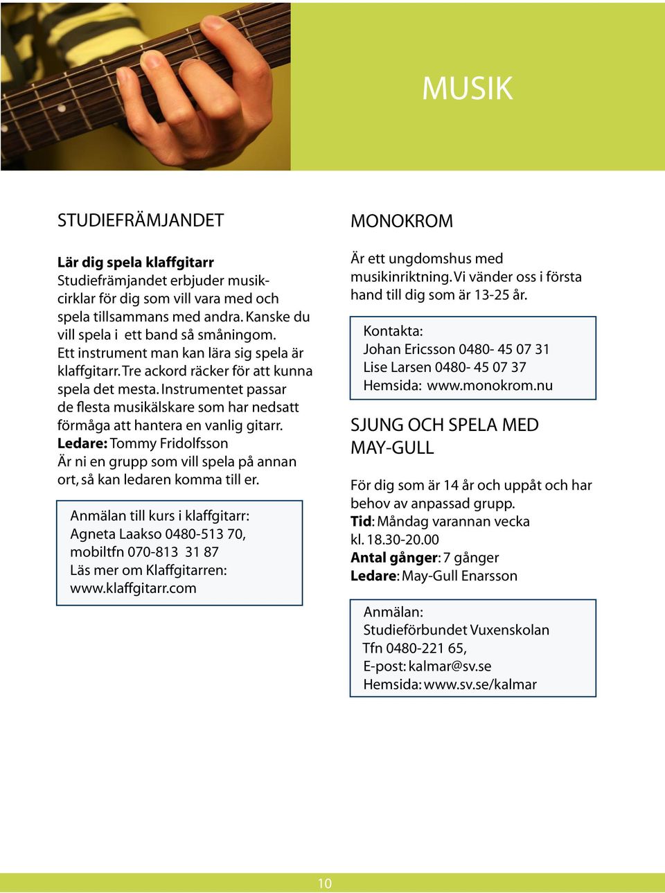 Ledare: Tommy Fridolfsson Är ni en grupp som vill spela på annan ort, så kan ledaren komma till er.