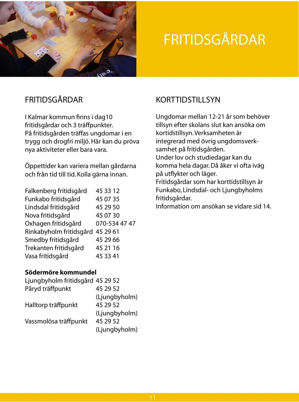 Falkenberg fritidsgård Funkabo fritidsgård Lindsdal fritidsgård Nova fritidsgård Oxhagen fritidsgård Rinkabyholm fritidsgård Smedby fritidsgård Trekanten fritidsgård Vasa fritidsgård 45 33 12 45 07
