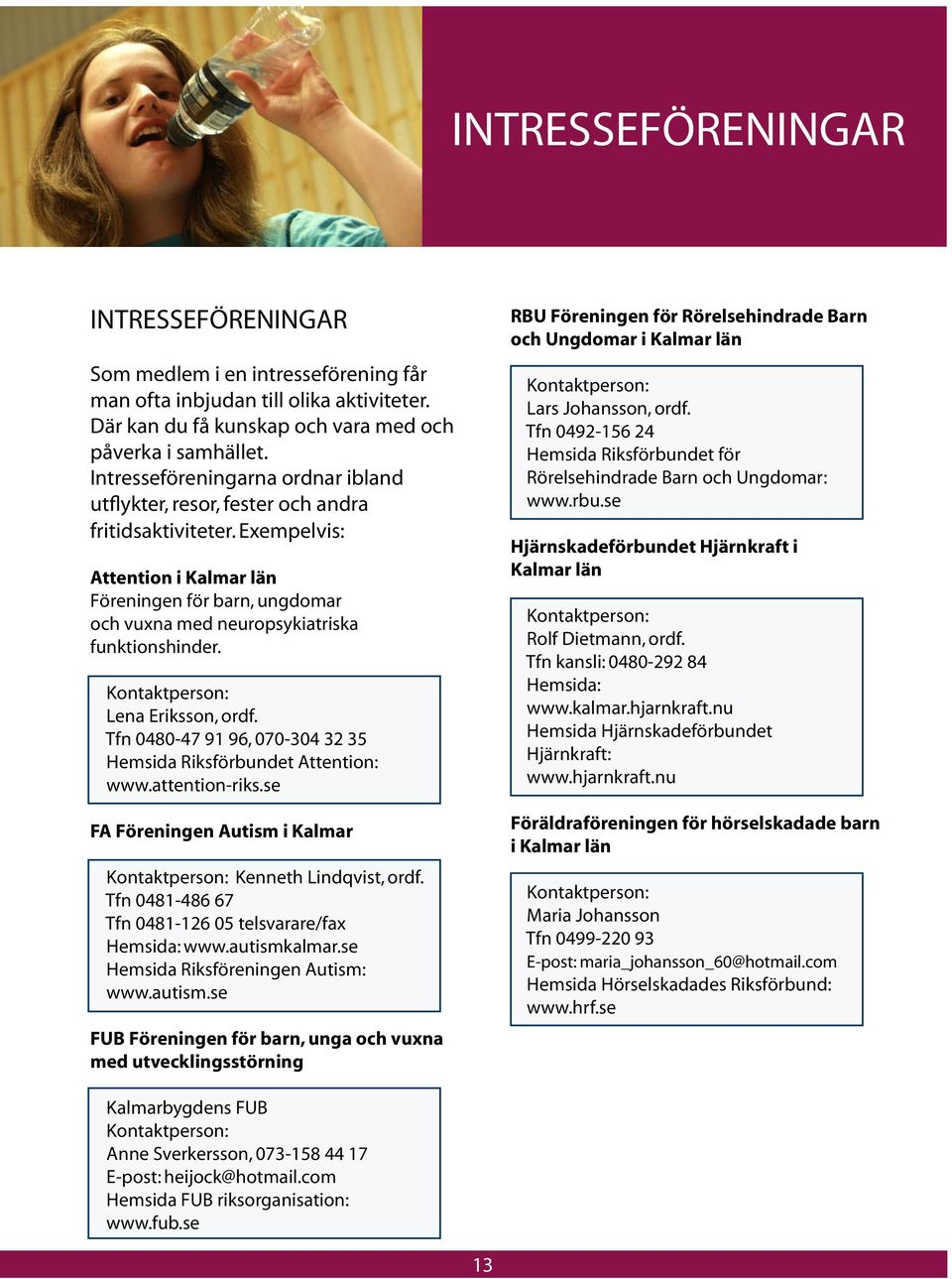 Exempelvis: Attention i Kalmar län Föreningen för barn, ungdomar och vuxna med neuropsykiatriska funktionshinder. Lena Eriksson, ordf.