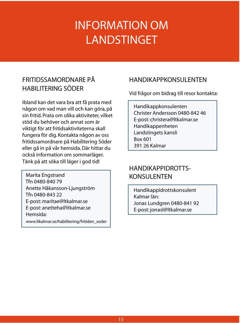 Kontakta någon av oss fritidssamordnare på Habilitering Söder eller gå in på vår hemsida. Där hittar du också information om sommarläger. Tänk på att söka till läger i god tid!