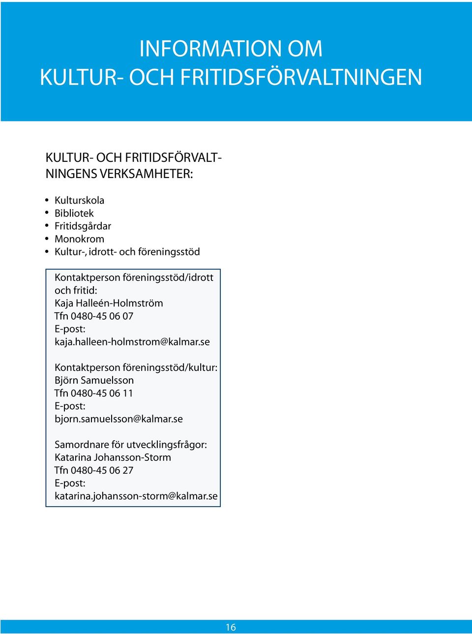 E-post: kaja.halleen-holmstrom@kalmar.se Kontaktperson föreningsstöd/kultur: Björn Samuelsson Tfn 0480-45 06 11 E-post: bjorn.