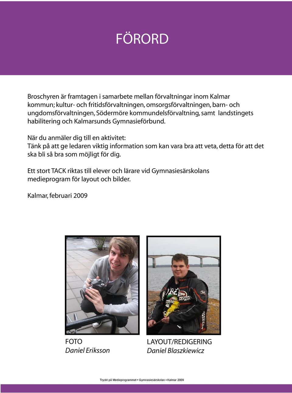 När du anmäler dig till en aktivitet: Tänk på att ge ledaren viktig information som kan vara bra att veta, detta för att det ska bli så bra som möjligt för dig.