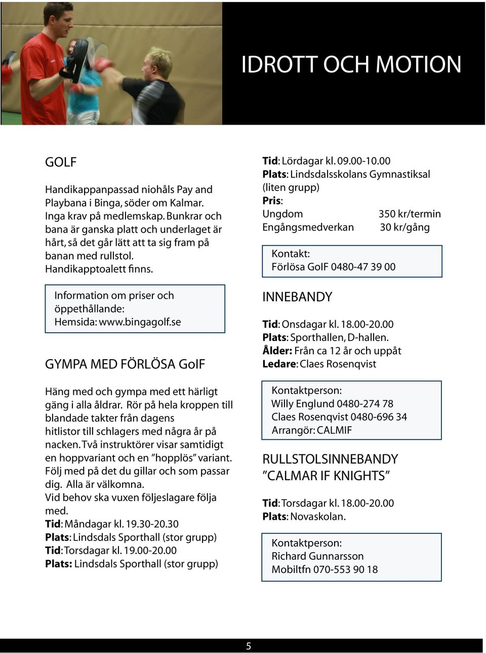 se GYMPA MED FÖRLÖSA GoIF Häng med och gympa med ett härligt gäng i alla åldrar. Rör på hela kroppen till blandade takter från dagens hitlistor till schlagers med några år på nacken.