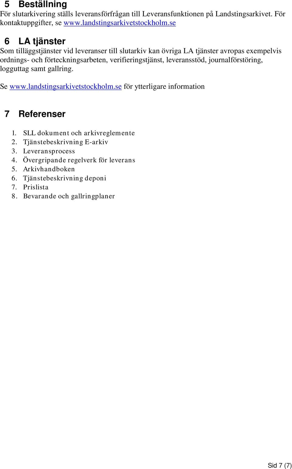 leveransstöd, journalförstöring, logguttag samt gallring. Se www.landstingsarkivetstockholm.se för ytterligare information 7 Referenser 1.