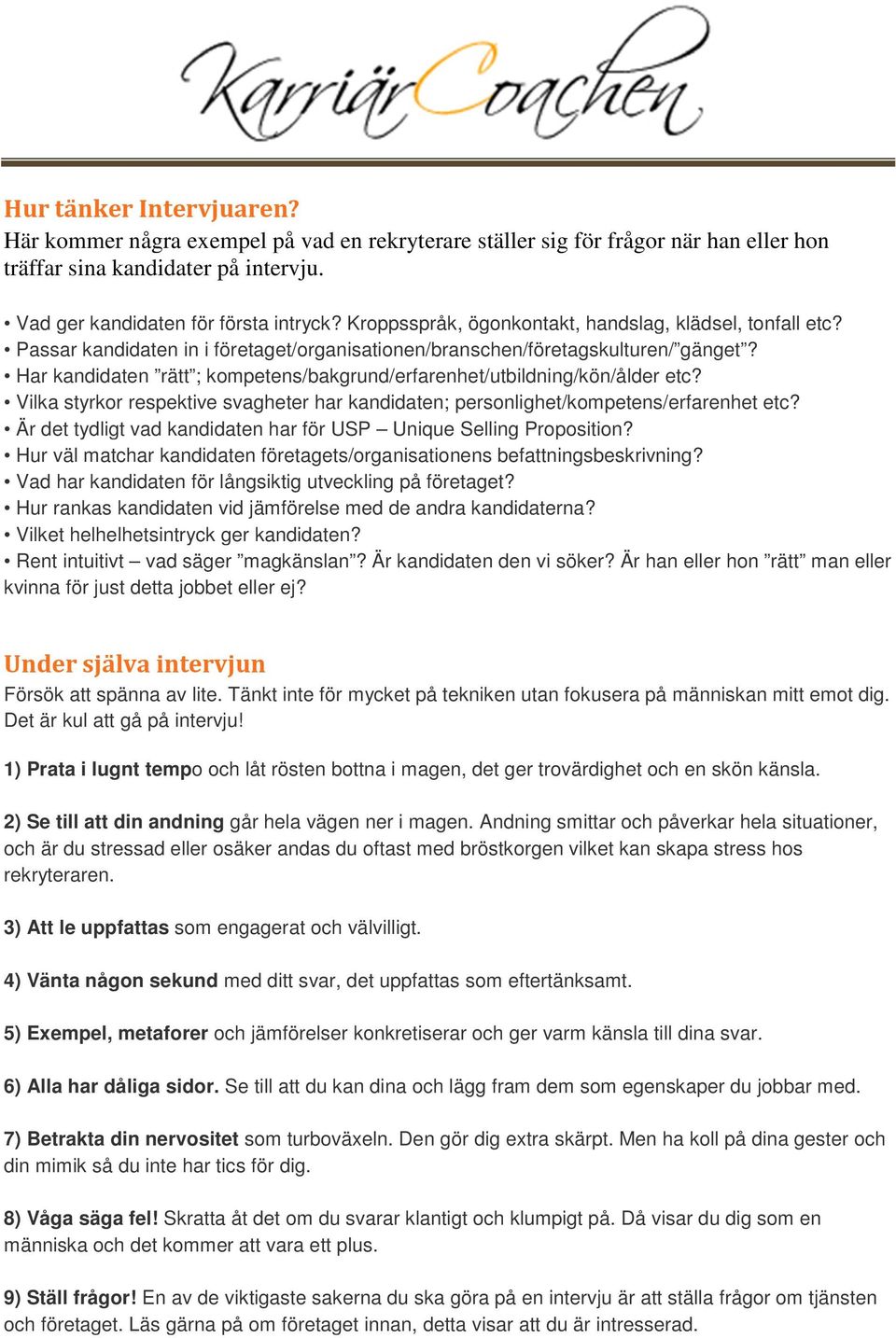 Har kandidaten rätt ; kompetens/bakgrund/erfarenhet/utbildning/kön/ålder etc? Vilka styrkor respektive svagheter har kandidaten; personlighet/kompetens/erfarenhet etc?