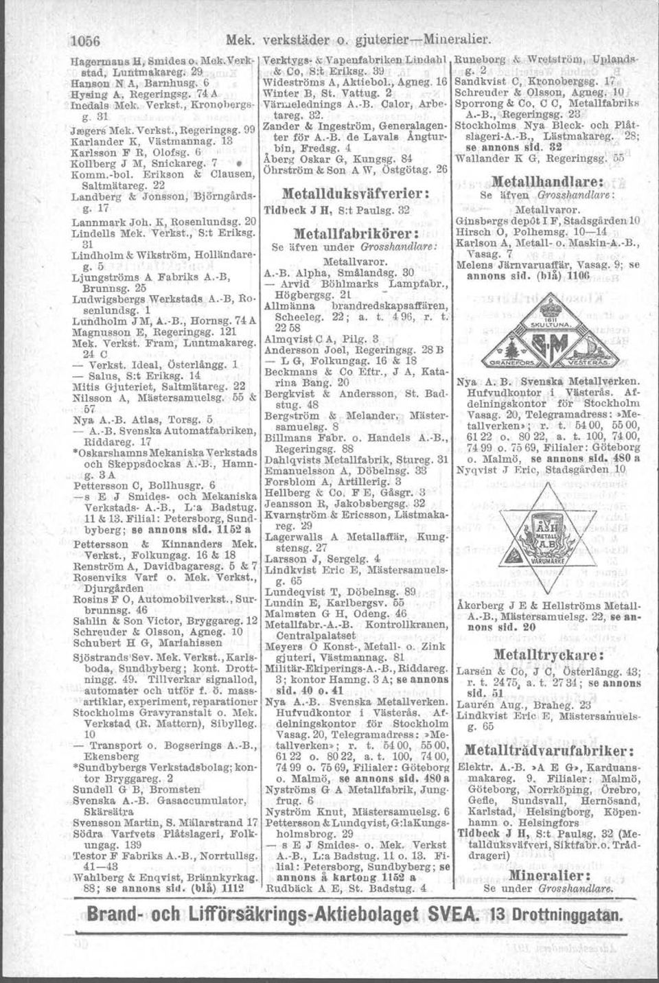 20 Lindells Mek. Verkst., S:t Eriksg. 31 Lindholm &Wikström, Holländareg. 5 Ljungström.s A Fabriks A.-B, Brunnsg. 25 Ludwigsbergs Werkstads A.-B, Rosenlundsg. 1 Lundholm JM, A.-B" Hornsg.