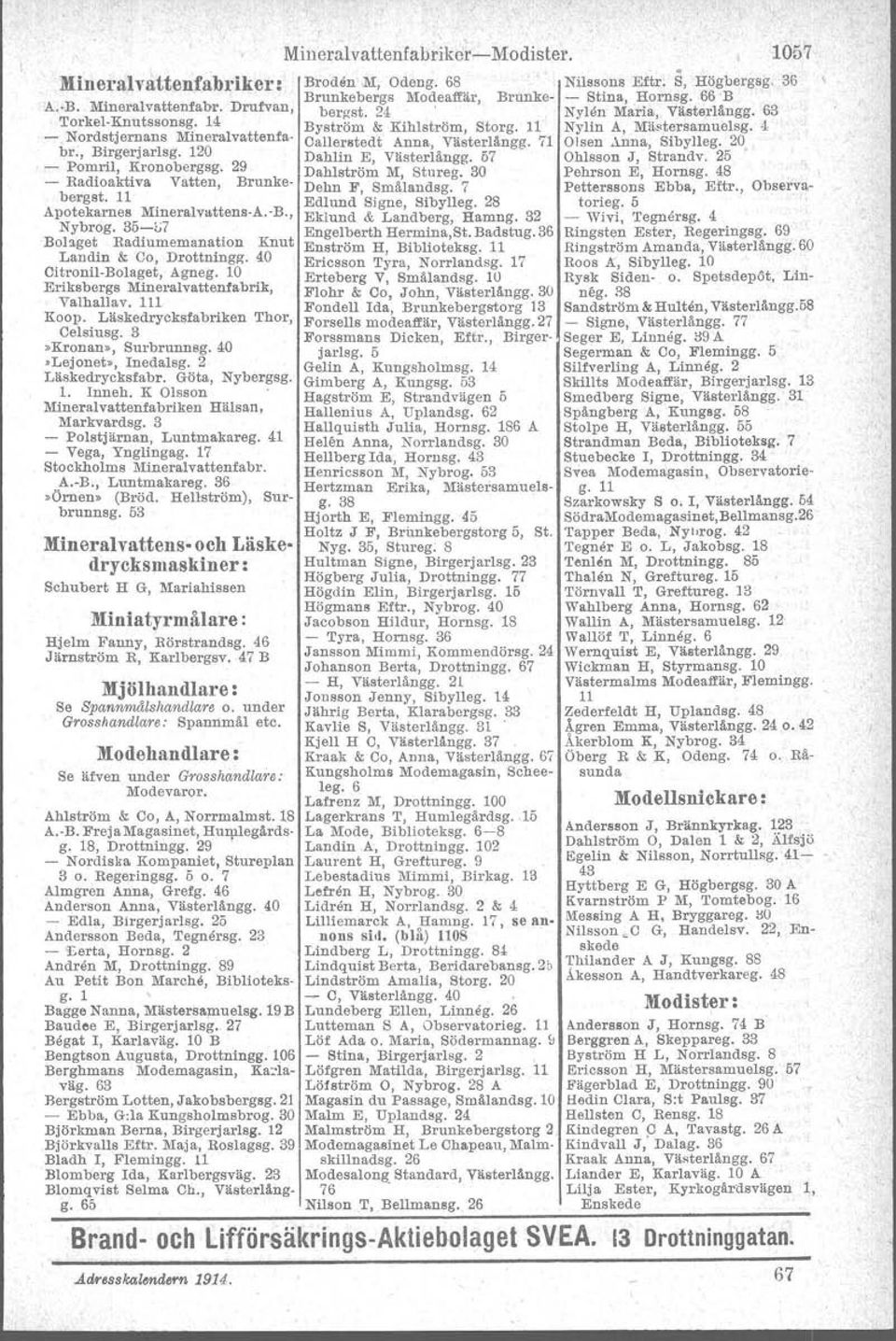 35-<;7 Bolaget Radiumemanation Knut Landin & Co, Drottningg. 40 Citronil-Bolaget, Agneg. 10 Eriksbergs Mineralvattenfabrik, Valhallav. 111 Koop. Läskedrycksfabriken Thor, Celsiusg.