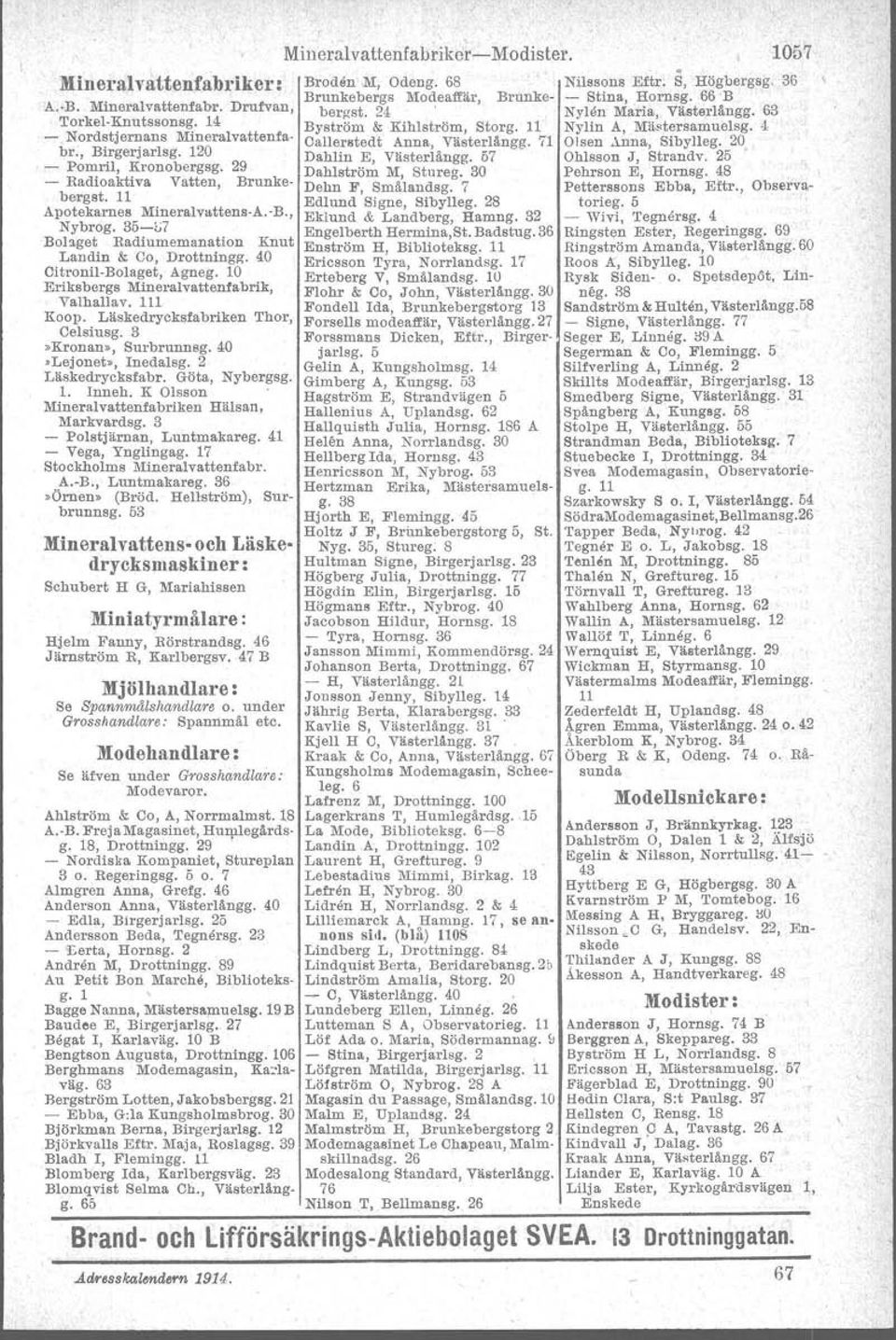 35-<;7 Bolaget Radiumemanation Knut Landin & Co, Drottningg. 40 Citronil-Bolaget, Agneg. 10 Eriksbergs Mineralvattenfabrik, Valhallav. 111 Koop. Läskedrycksfabriken Thor, Celsiusg.