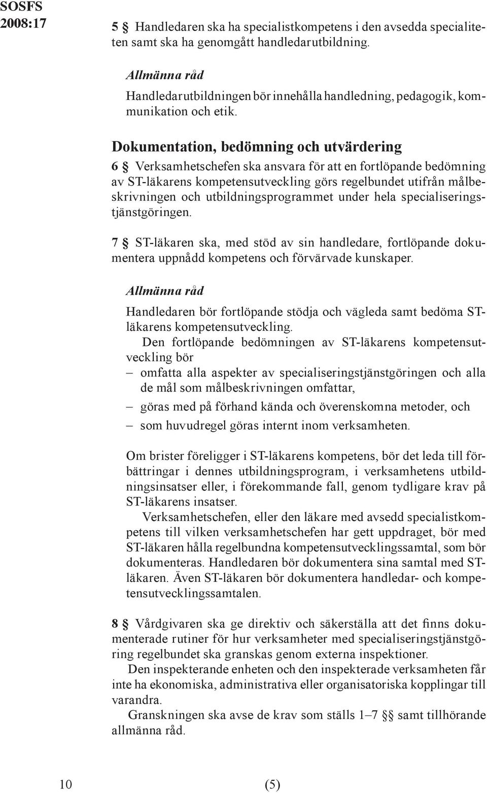 Dokumentation, bedömning och utvärdering 6 Verksamhetschefen ska ansvara för att en fortlöpande bedömning av ST-läkarens kompetensutveckling görs regelbundet utifrån målbeskrivningen och