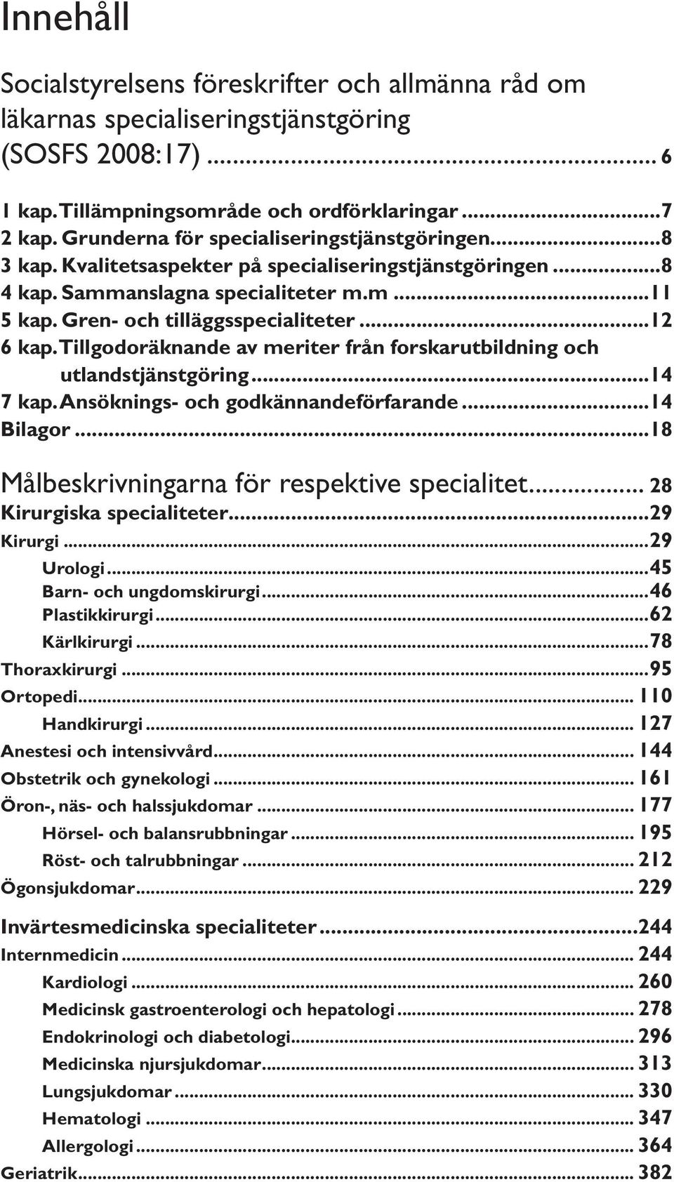 ..12 6 kap. Tillgodoräknande av meriter från forskarutbildning och utlandstjänstgöring...14 7 kap. Ansöknings- och godkännandeförfarande...14 Bilagor...18 Målbeskrivningarna för respektive specialitet.