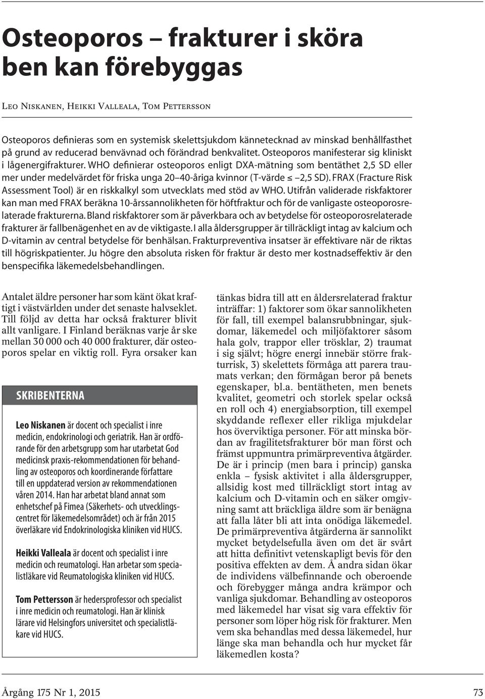 WHO definierar osteoporos enligt DXA-mätning som bentäthet 2,5 SD eller mer under medelvärdet för friska unga 20 40-åriga kvinnor (T-värde 2,5 SD).