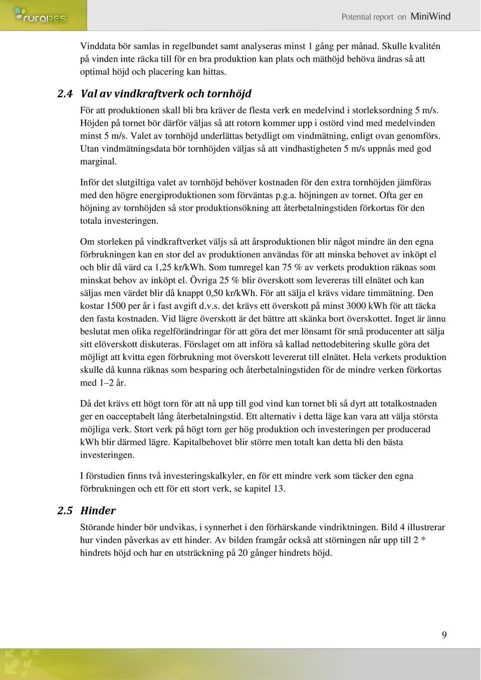 4 Val av vindkraftverk och tornhöjd För att produktionen skall bli bra kräver de flesta verk en medelvind i storleksordning 5 m/s.