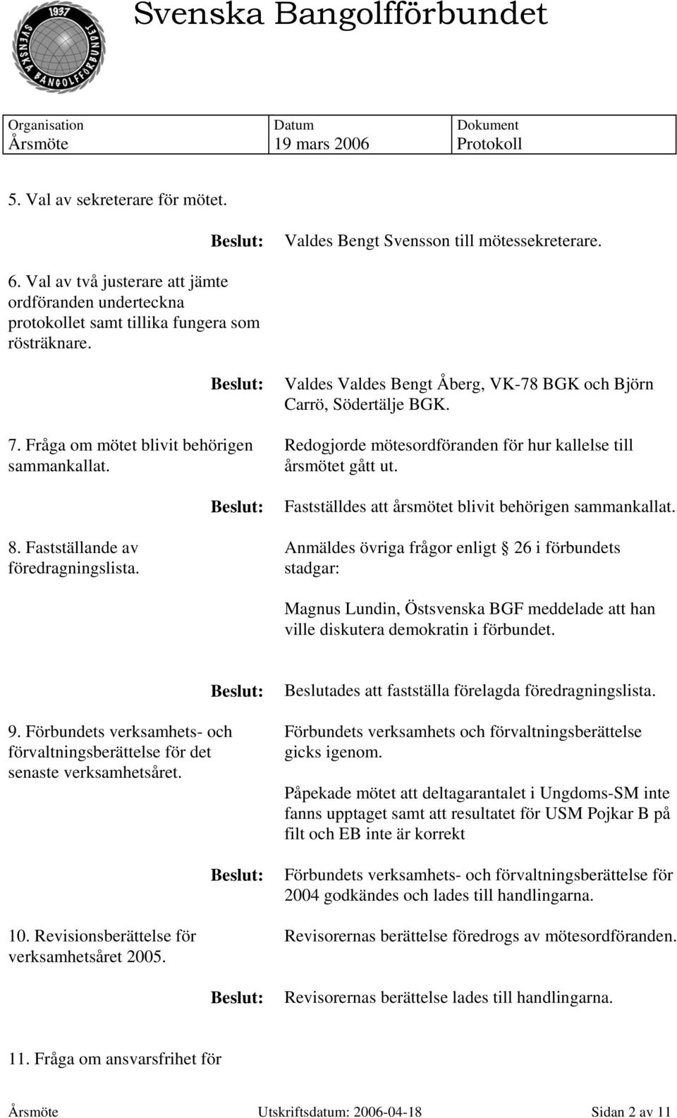 Redogjorde mötesordföranden för hur kallelse till årsmötet gått ut. Fastställdes att årsmötet blivit behörigen sammankallat.