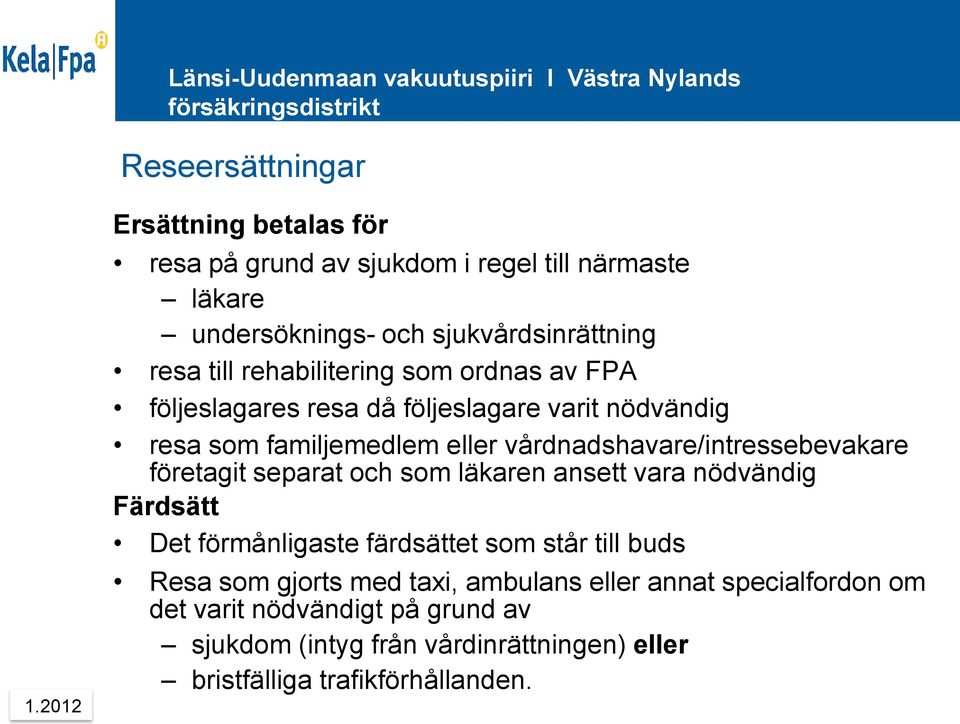 vårdnadshavare/intressebevakare företagit separat och som läkaren ansett vara nödvändig Färdsätt Det förmånligaste färdsättet som står till