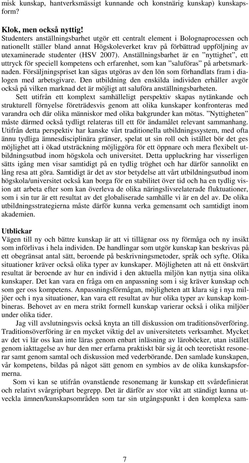Anställningsbarhet är en nyttighet, ett uttryck för speciell kompetens och erfarenhet, som kan saluföras på arbetsmarknaden.