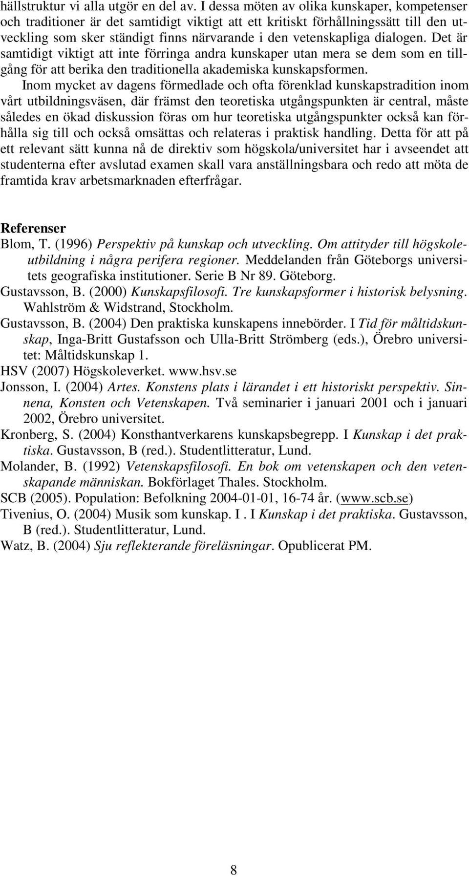 dialogen. Det är samtidigt viktigt att inte förringa andra kunskaper utan mera se dem som en tillgång för att berika den traditionella akademiska kunskapsformen.