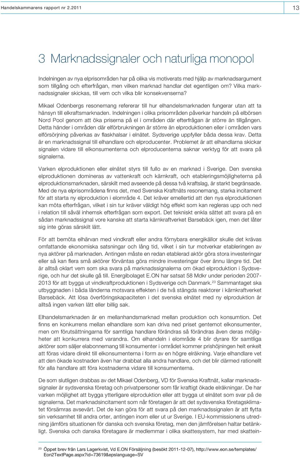 Mikael Odenbergs resonemang refererar till hur elhandelsmarknaden fungerar utan att ta hänsyn till elkraftsmarknaden.