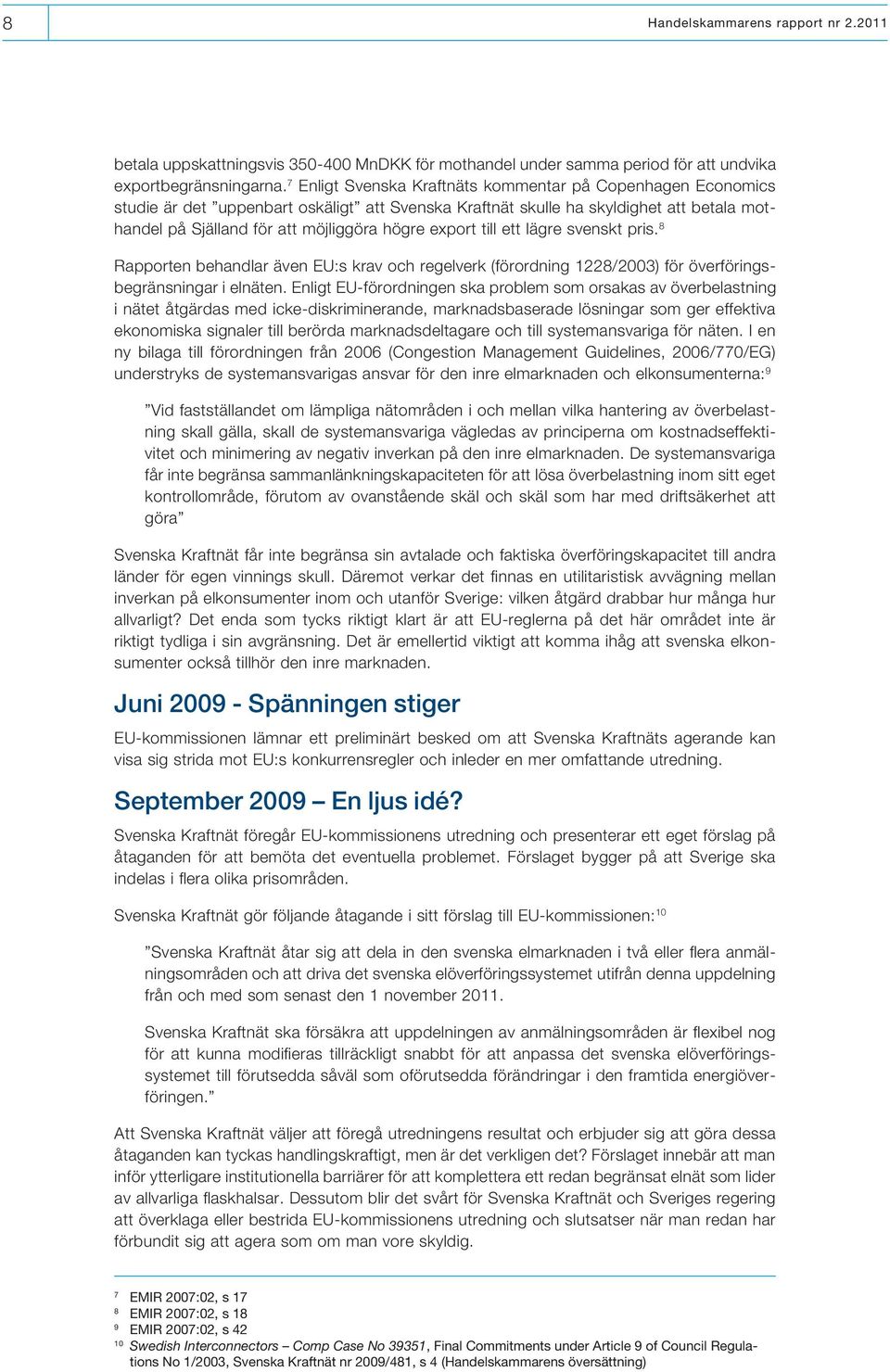 export till ett lägre svenskt pris. 8 Rapporten behandlar även EU:s krav och regelverk (förordning 1228/2003) för överföringsbegränsningar i elnäten.