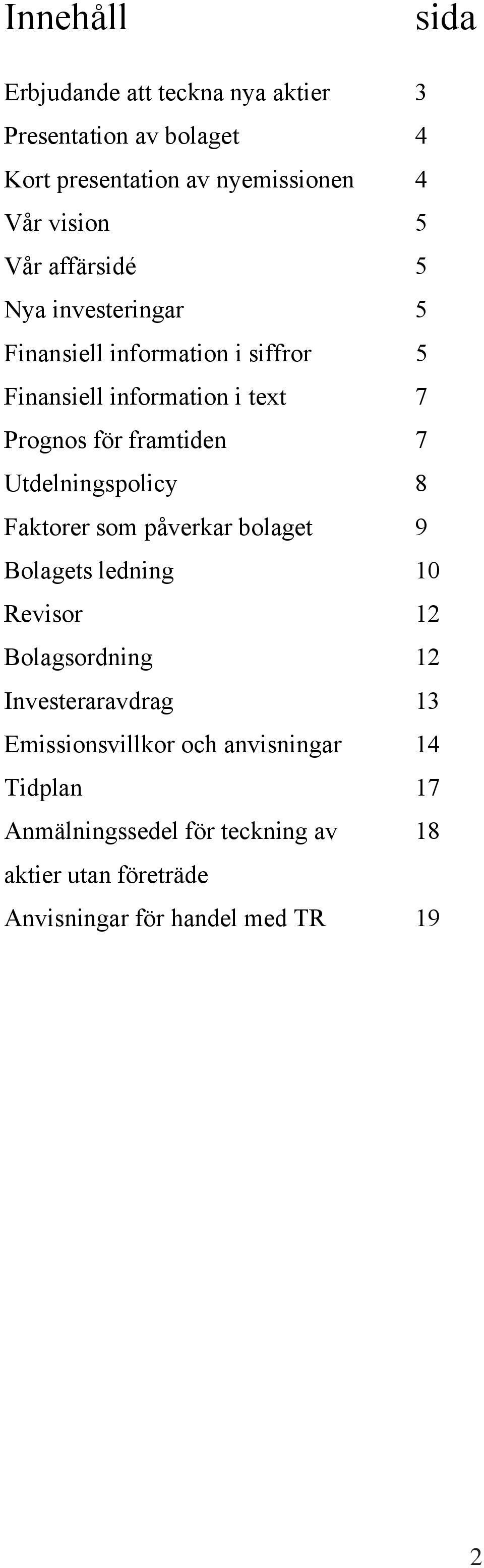 Utdelningspolicy 8 Faktorer som påverkar bolaget 9 Bolagets ledning 10 Revisor 12 Bolagsordning 12 Investeraravdrag 13 Emissionsvillkor