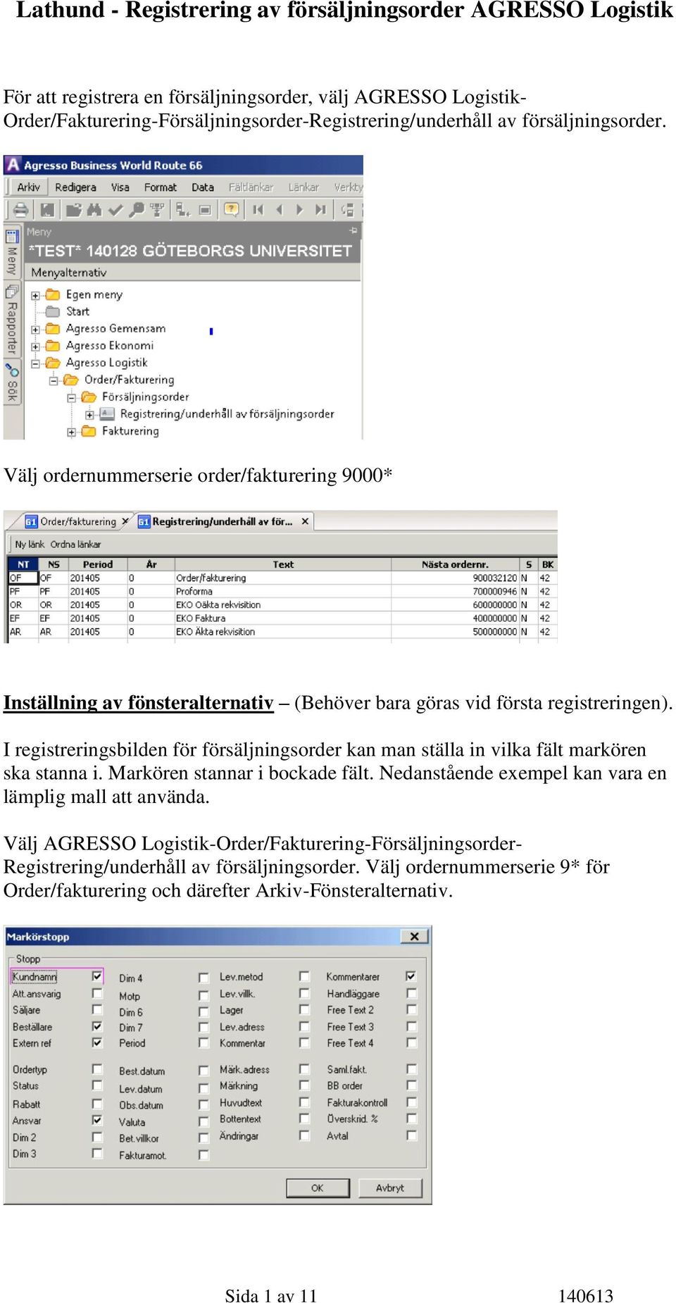 I registreringsbilden för försäljningsorder kan man ställa in vilka fält markören ska stanna i. Markören stannar i bockade fält.