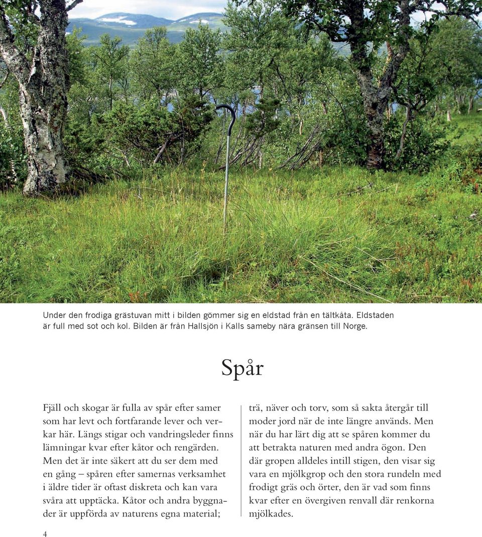 Men det är inte säkert att du ser dem med en gång spåren efter samernas verksamhet i äldre tider är oftast diskreta och kan vara svåra att upptäcka.