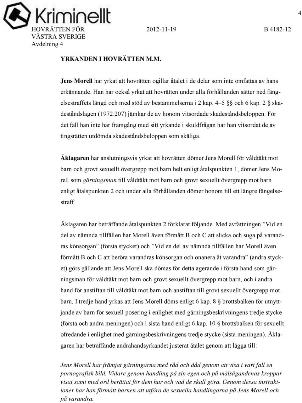 2 skadeståndslagen (1972:207) jämkar de av honom vitsordade skadeståndsbeloppen.