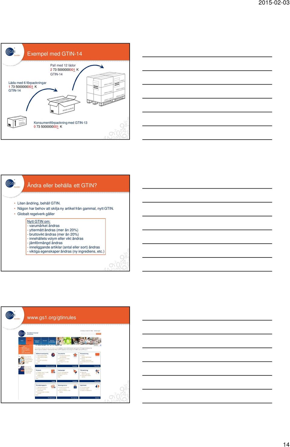 Globalt regelverk gäller Nytt GTIN om: - varumärket ändras - yttermått ändras (mer än 20%) - bruttovikt ändras (mer än 20%) - innehållets volym