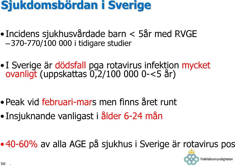 (uppskattas 0,2/100 000 0-<5 år) Peak vid februari-mars men finns året runt