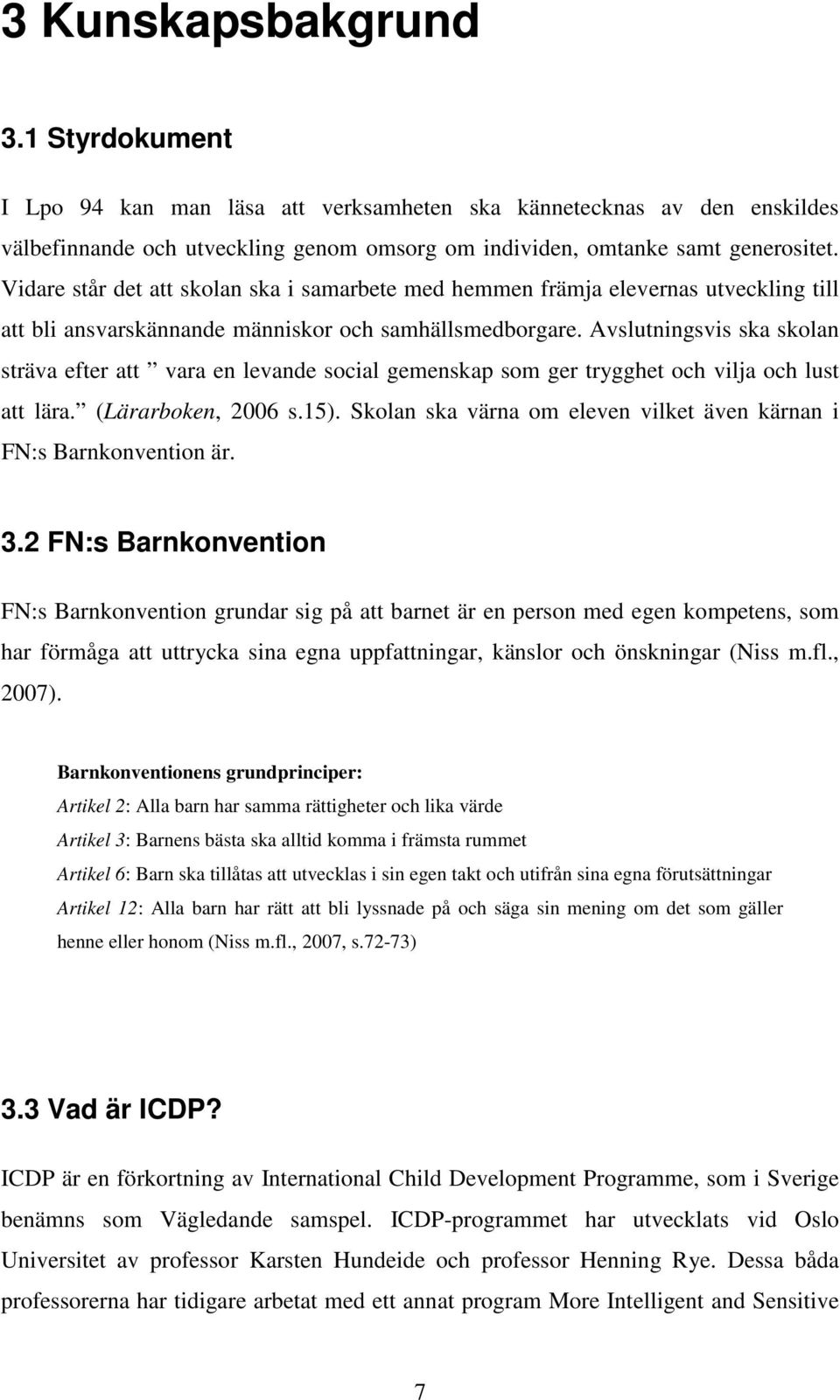 Avslutningsvis ska skolan sträva efter att vara en levande social gemenskap som ger trygghet och vilja och lust att lära. (Lärarboken, 2006 s.15).