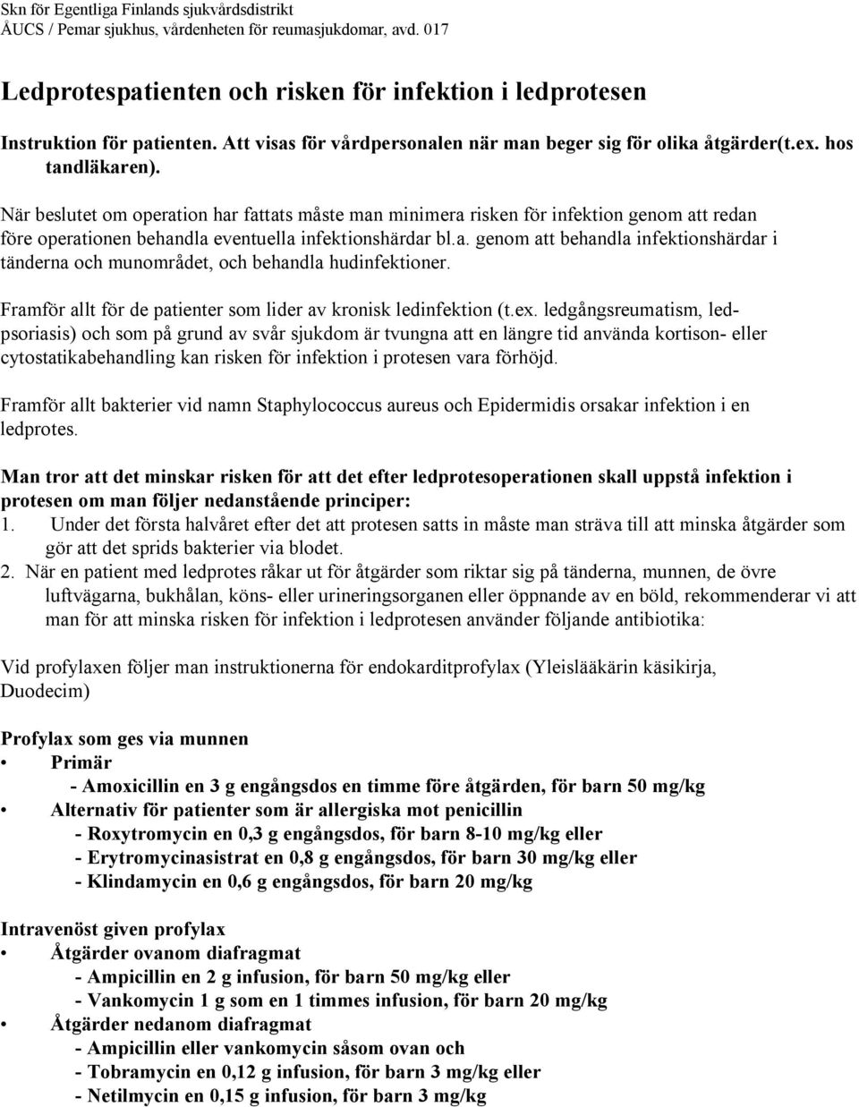 När beslutet om operation har fattats måste man minimera risken för infektion genom att redan före operationen behandla eventuella infektionshärdar bl.a. genom att behandla infektionshärdar i tänderna och munområdet, och behandla hudinfektioner.