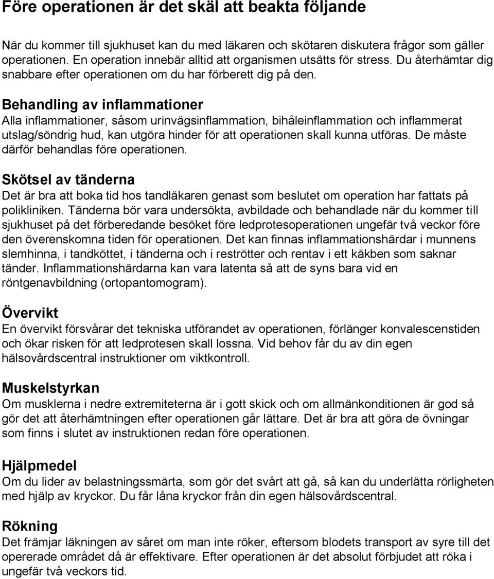 Behandling av inflammationer Alla inflammationer, såsom urinvägsinflammation, bihåleinflammation och inflammerat utslag/söndrig hud, kan utgöra hinder för att operationen skall kunna utföras.