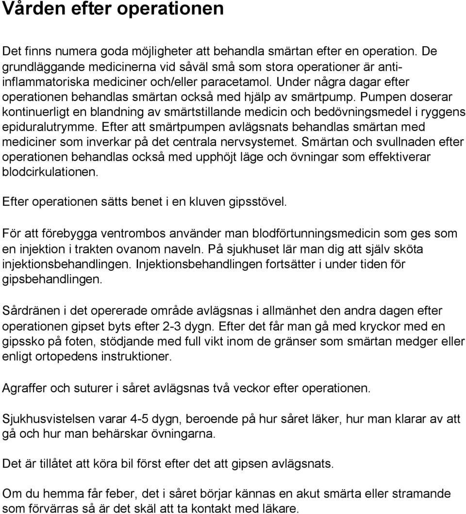 Under några dagar efter operationen behandlas smärtan också med hjälp av smärtpump. Pumpen doserar kontinuerligt en blandning av smärtstillande medicin och bedövningsmedel i ryggens epiduralutrymme.