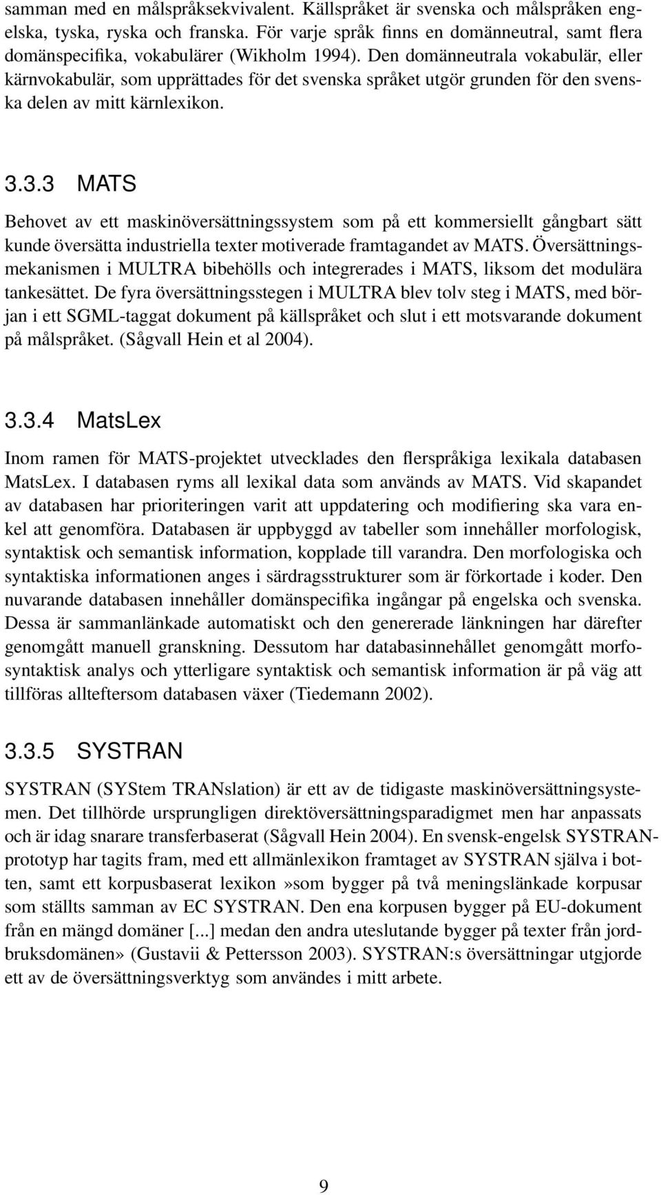 Den domänneutrala vokabulär, eller kärnvokabulär, som upprättades för det svenska språket utgör grunden för den svenska delen av mitt kärnlexikon. 3.