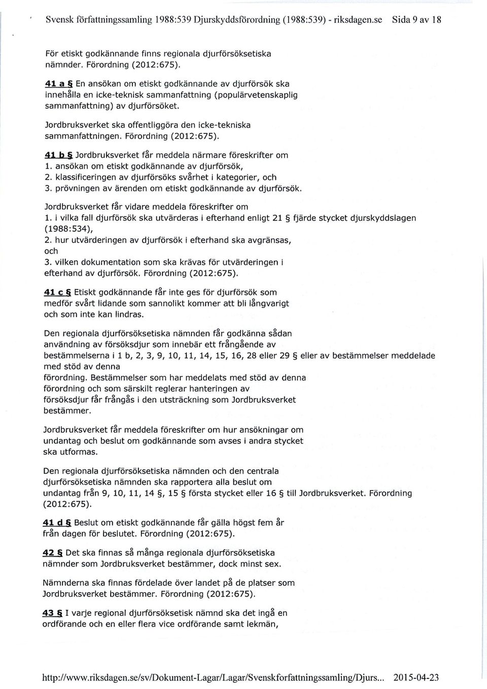 Jordbruksverket ska offentliggöra den icke-tekniska sammanfattningen. Förordning (2012:675), 41 b Jordbruksverket får meddela närmare föreskrifter om 1. ansökan om etiskt godkännande av djurförsök, 2.