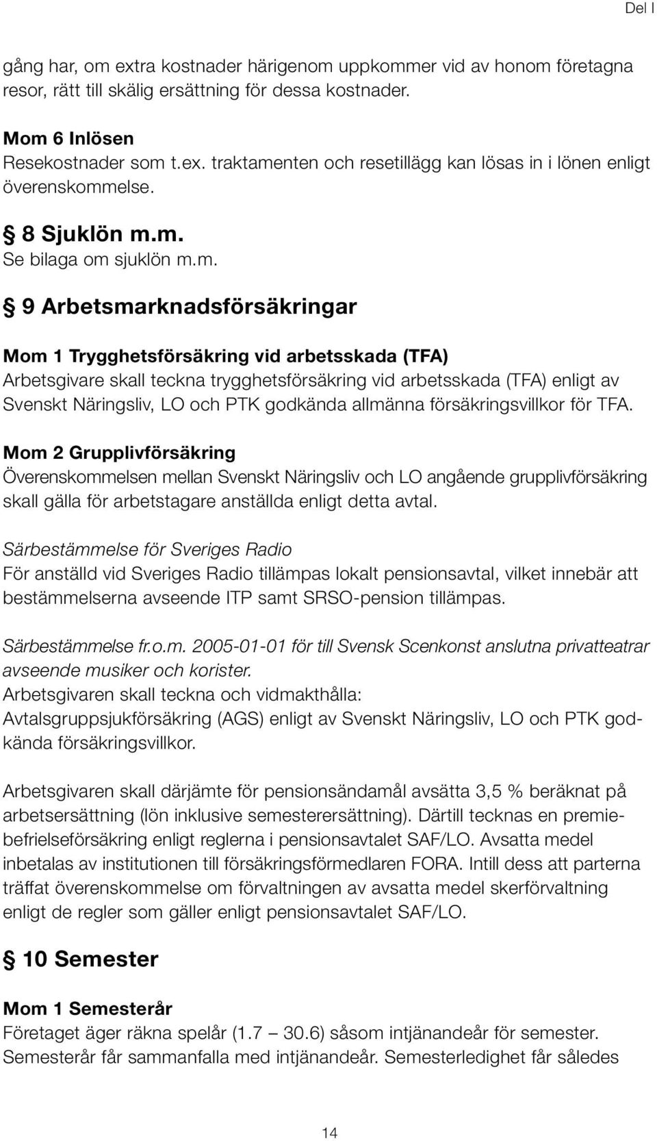 m. Se bilaga om sjuklön m.m. 9 Arbetsmarknadsförsäkringar Mom 1 Trygghetsförsäkring vid arbetsskada (TFA) Arbetsgivare skall teckna trygghetsförsäkring vid arbetsskada (TFA) enligt av Svenskt