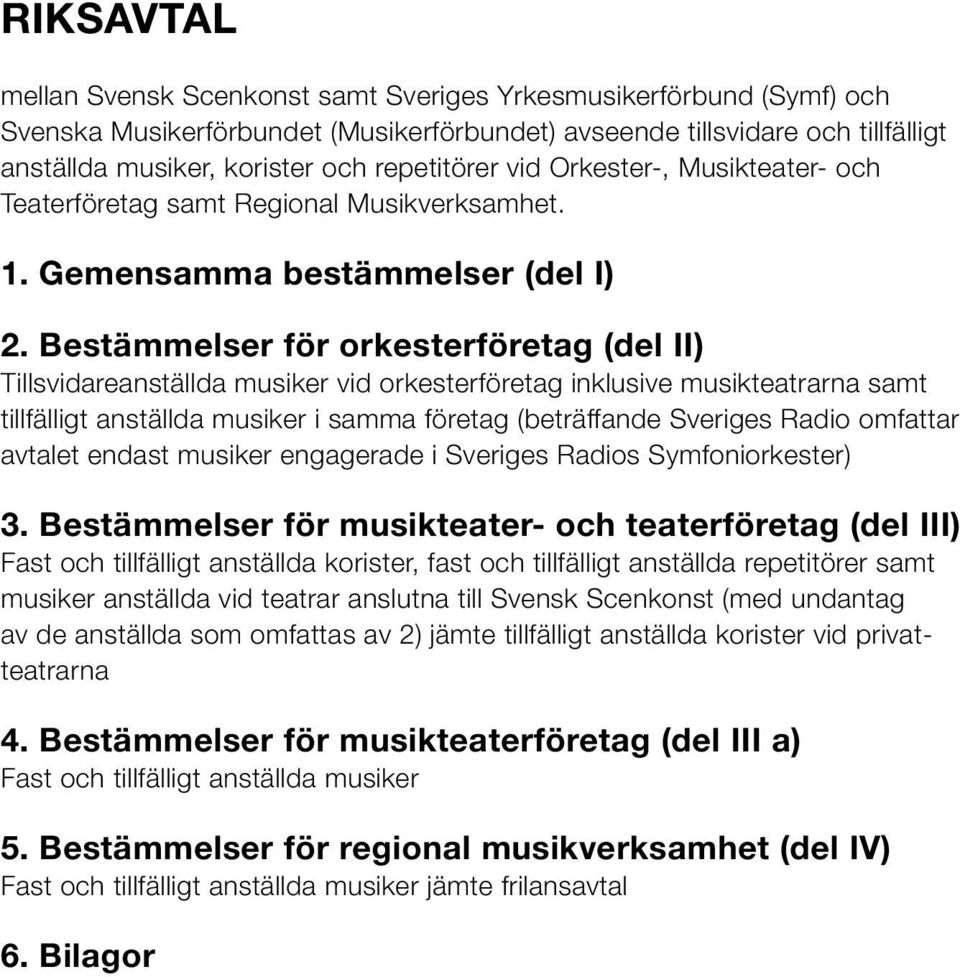 Bestämmelser för orkesterföretag (del II) Tillsvidareanställda musiker vid orkesterföretag inklusive musikteatrarna samt tillfälligt anställda musiker i samma företag (beträffande Sveriges Radio